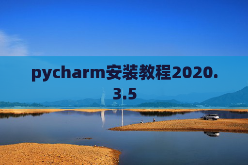 pycharm安装教程2020.3.5 pycharm安装教程2020.3.5